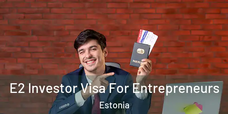  E2 Investor Visa For Entrepreneurs Estonia