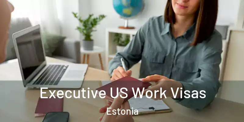  Executive US Work Visas Estonia