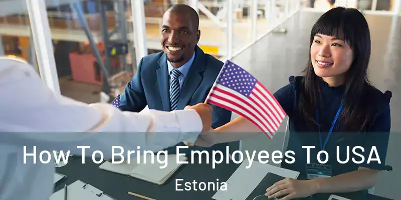  How To Bring Employees To USA Estonia