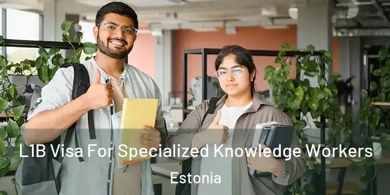  L1B Visa For Specialized Knowledge Workers Estonia