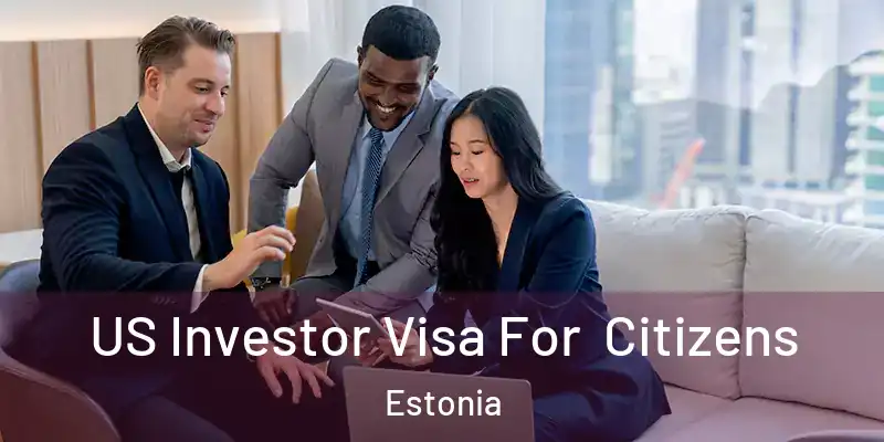  US Investor Visa For Citizens Estonia