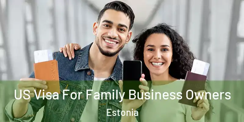  US Visa For Family Business Owners Estonia